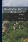 Handbook to the Cathedrals of Wales By Richard John King Cover Image