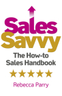 Sales Savvy: The How-To Sales Handbook By Rebecca Parry Cover Image