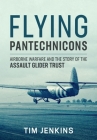 Flying Pantechnicons: Airborne Warfare and the Story of the Assault Glider Trust Cover Image