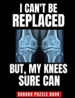I Can't Be Replaced But My Knee Sure Can: Easy Sudoku Puzzle Book - Perfect Knee Replacement Gift For Women & Men After Surgery By Famous Press Cover Image