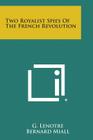 Two Royalist Spies of the French Revolution By G. Lenotre, Bernard Miall Cover Image