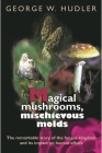 Magical Mushrooms, Mischievous Molds (Princeton Paperbacks) By George W. Hudler Cover Image