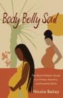 Body Belly Soul: The Black Mother's Guide to a Primal, Peaceful, and Powerful Birth By Nicole Bailey Cover Image