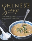 The Finest Chinese Soup Recipes: A Complete Cookbook of Asian Style Soup Ideas! By Allie Allen Cover Image