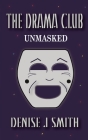 The Drama Club: Unmasked By Denise J. Smith Cover Image