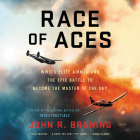 Race of Aces: WWII's Elite Airmen and the Epic Battle to Become the Master of the Sky By John R. Bruning, Brian Troxell (Read by) Cover Image