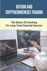 Bitcoin And Cryptocurrencies Trading: The Basics Of Investing For Long-Term Financial Success: Guide To Investing Cover Image