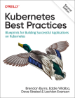 Kubernetes Best Practices: Blueprints for Building Successful Applications on Kubernetes By Brendan Burns, Eddie Villalba, Dave Strebel Cover Image