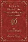 Life and Opinions of Tristram Shandy, Gentleman (Classic Reprint) Cover Image