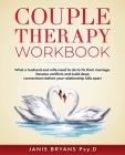 Couple Therapy Workbook: What a husband and wife need to do to fix their marriage. Resolve conflicts and build deep connections before your rel By Janis Bryans Psy D. Cover Image