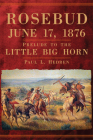Rosebud, June 17, 1876: Prelude to the Little Big Horn Cover Image