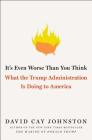 It's Even Worse Than You Think: What the Trump Administration Is Doing to America By David Cay Johnston Cover Image
