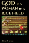 God is a Woman in a Rice Field By Diane L. Green Cover Image