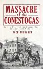Massacre of the Conestogas: On the Trail of the Paxton Boys in Lancaster County By Jack Brubaker Cover Image