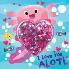 I Love You Alotl (Sequin Shaker) Cover Image
