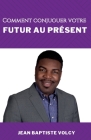 Comment Conjuguer Votre Futur Au Présent By Jean Baptiste Volcy Cover Image