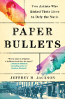 Paper Bullets: Two Artists Who Risked Their Lives to Defy the Nazis By Jeffrey H. Jackson Cover Image