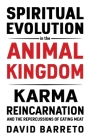 Spiritual Evolution in the Animal Kingdom: Karma, Reincarnation and the Repercussions of Eating Meat By David Barreto Cover Image