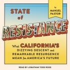 State of Resistance Lib/E: What California's Dizzying Descent and Remarkable Resurgence Mean for America's Future By Manuel Pastor, Jonathan Todd Ross (Read by) Cover Image