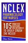 NCLEX: Pharmacology for Nurses: 105 Nursing Practice Questions & Rationales to EASILY Crush the NCLEX! Cover Image