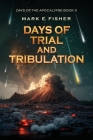 Days of Trial and Tribulation: Days of the Apocalypse, #3 By Mark E. Fisher Cover Image