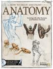 How to Draw and Paint Anatomy: Creating Life-Like Humans and Realistic Animals By Editors at Future Publishing Cover Image