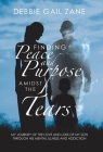 Finding Peace and Purpose Amidst the Tears: My Journey of the Love and Loss of My Son Through His Mental Illness and Addiction By Debbie Gail Zane Cover Image