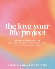 Love Your Life Project: 40 Days to Prioritize Your Passions, Cultivate Productive Habits, and Refuel with Times of Rest By Karen Ehman, Ruth Schwenk Cover Image