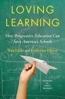 Loving Learning: How Progressive Education Can Save America's Schools By Tom Little, Katherine Ellison, Ayelet Waldman (Foreword by) Cover Image