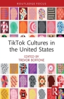 TikTok Cultures in the United States (Routledge Focus on Digital Media and Culture) By Trevor Boffone (Editor) Cover Image