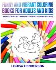 Funny And Vibrant Coloring Books For Adults And Kids: Relaxation And Creative Kitchen Coloring Designs (Kitchen Coloring Series) (Volume 1) By Louisa Henderson Cover Image