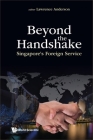 Beyond the Handshake: Singapore's Foreign Service By Lawrence Anderson (Editor) Cover Image