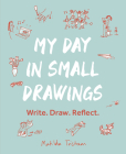 My Day in Small Drawings: Write. Draw. Reflect. By Matilda Tristram Cover Image