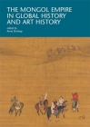 The Mongol Empire in Global History and Art History By Anne Dunlop (Editor) Cover Image