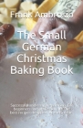 The Small German Christmas Baking Book: Successful and easy preparation. For beginners and professionals. The best recipes designed for every taste. Cover Image