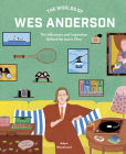 The Worlds of Wes Anderson: The Influences and Inspiration Behind the Iconic Films Cover Image