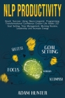 NLP Productivity: Reach Success Using Neuro-Linguistic Programming Transformational Confidence Creator Life Habits 2.0: Goal Setting, Ti By Adam Hunter Cover Image