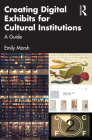 Creating Digital Exhibits for Cultural Institutions: A Practical Guide By Emily Marsh Cover Image