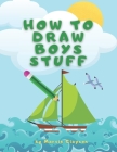 How to Draw Boys Stuff: Learn to Draw Step by Step, All the Things, Best Gift and Lot of Fun! Cover Image