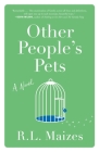 Other People's Pets: A Novel By R.L. Maizes Cover Image