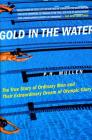 Gold in the Water: The True Story of Ordinary Men and Their Extraordinary Dream of Olympic Glory By P. H. Mullen, Jr. Cover Image