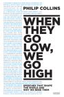 When They Go Low, We Go High: Speeches That Shape the World and Why We Need Them By Philip Collins Cover Image