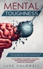 Mental Toughness: 6 Steps to Build the Strongest Mindset for Life and Become Totally Unstoppable! +7 Day Mental Toughness Challenge and Cover Image