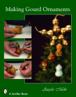 Making Gourd Ornaments By Angela Mohr Cover Image