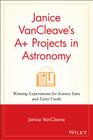 Janice VanCleave's A+ Projects in Astronomy: Winning Experiments for Science Fairs and Extra Credit By Janice Pratt VanCleave Cover Image