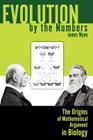 Evolution by the Numbers: The Origins of Mathematical Argument in Biology (Rhetoric of Science and Technology) By James Wynn Cover Image