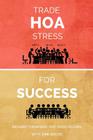Trade HOA Stress for Success: A Guide to Managing Your HOA in a Healthy Manner By Richard Thompson, Doug McLain, Erik Wecks Cover Image