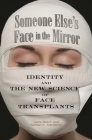 Someone Else's Face in the Mirror: Identity and the New Science of Face Transplants By Carla Bluhm, Nathan Clendenin Cover Image