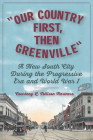 Our Country First, Then Greenville: A New South City During the Progressive Era and World War I By Courtney L. Tollison Hartness Cover Image