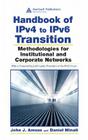 Handbook of IPv4 to IPv6 Transition: Methodologies for Institutional and Corporate Networks By John J. Amoss, Daniel Minoli Cover Image